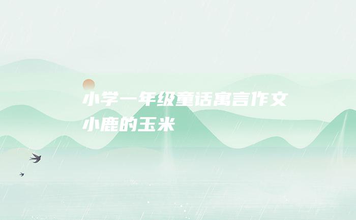 小学一年级童话寓言作文小鹿的玉米