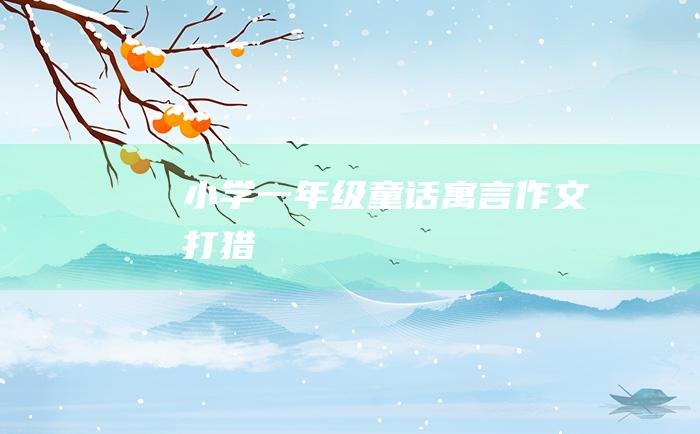 小学一年级童话寓言作文 打猎