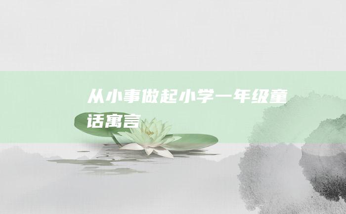 从小事做起 小学一年级童话寓言