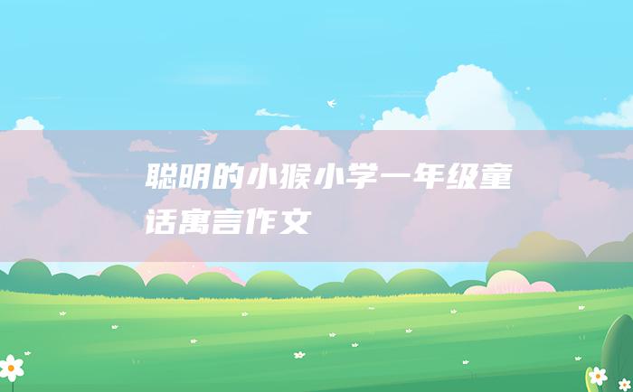 聪明的小猴小学一年级童话寓言作文