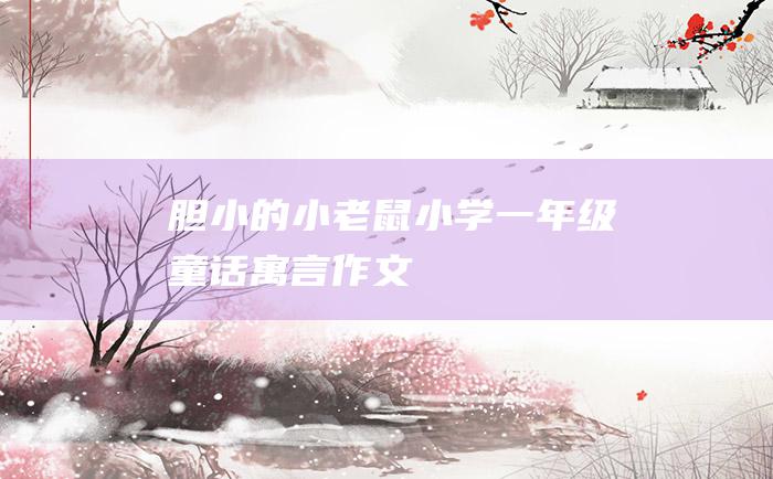 胆小的小老鼠 小学一年级童话寓言作文