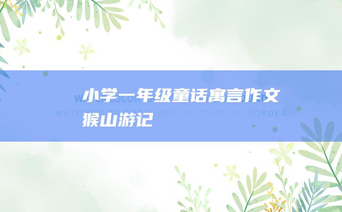 小学一年级童话寓言作文 猴山游记