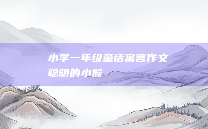 小学一年级童话寓言作文聪明的小猴