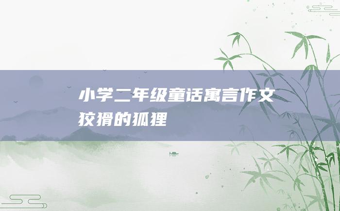 小学二年级童话寓言作文 狡猾的狐狸