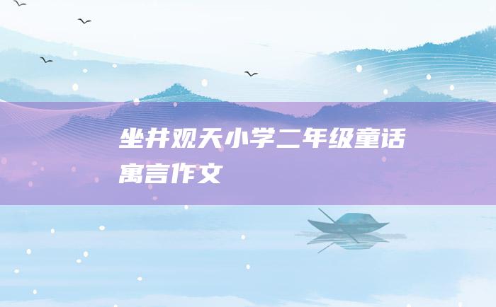 坐井观天小学二年级童话寓言作文