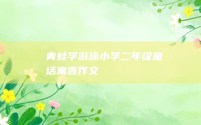 青蛙学游泳 小学二年级童话寓言作文