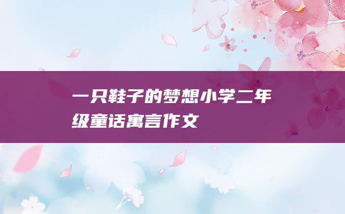一只鞋子的梦想 小学二年级童话寓言作文