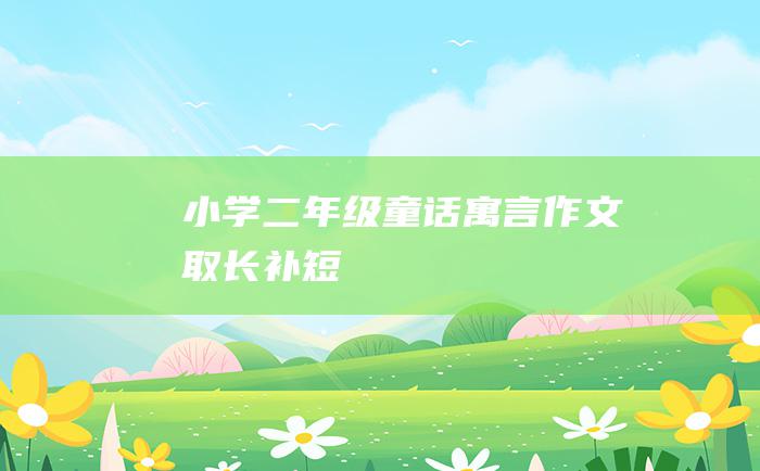 小学二年级童话寓言作文 取长补短