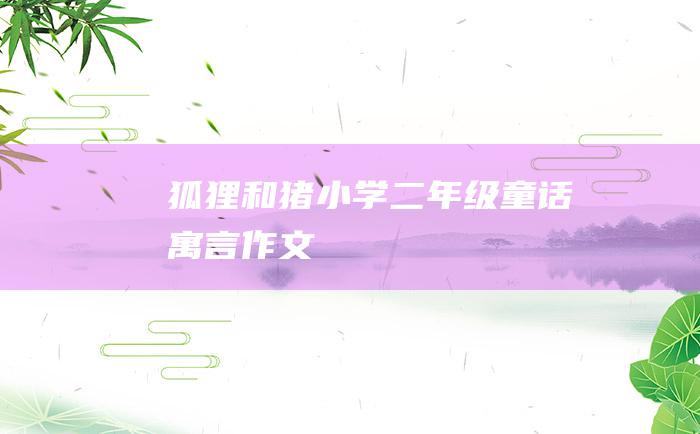 狐狸和猪 小学二年级童话寓言作文