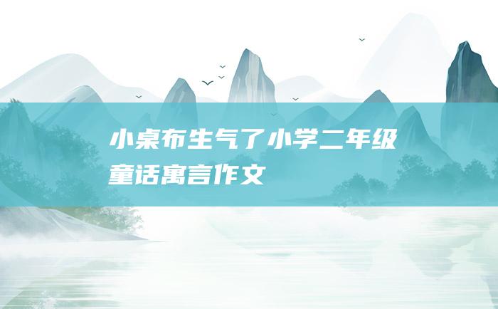 小桌布生气了 小学二年级童话寓言作文