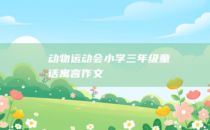 动物运动会 小学三年级童话寓言作文