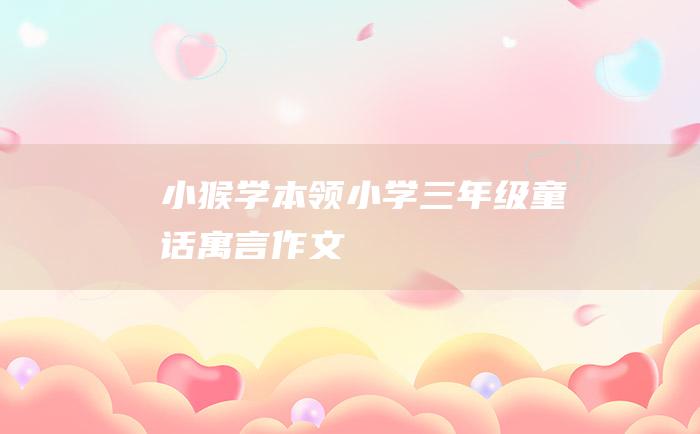 小猴学本领 小学三年级童话寓言作文
