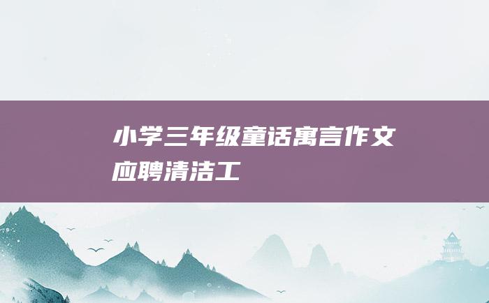 小学三年级童话寓言作文 应聘清洁工