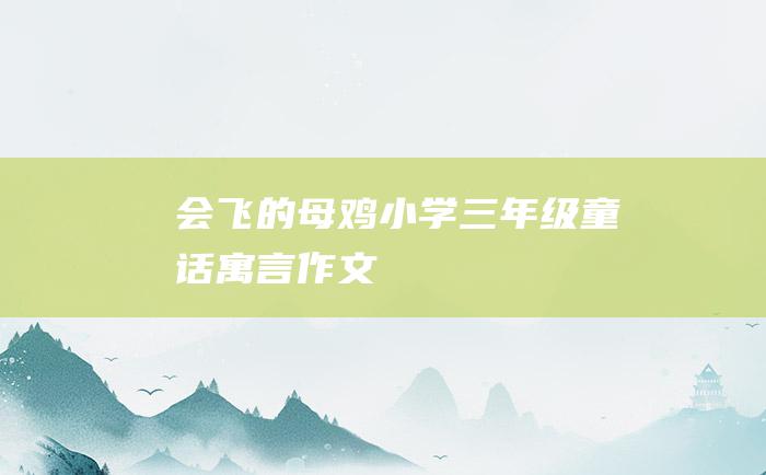 会飞的母鸡 小学三年级童话寓言作文