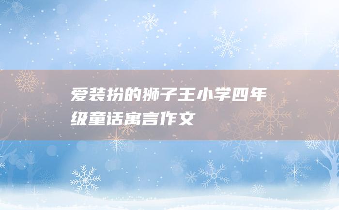 爱装扮的狮子王 小学四年级童话寓言作文