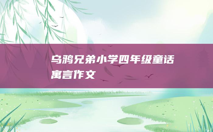 乌鸦兄弟 小学四年级童话寓言作文
