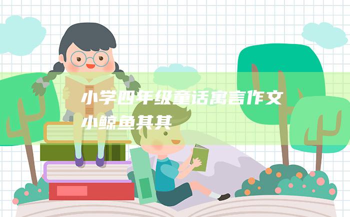小学四年级童话寓言作文 小鲸鱼其其