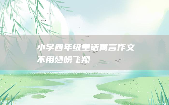 小学四年级童话寓言作文 不用翅膀飞翔