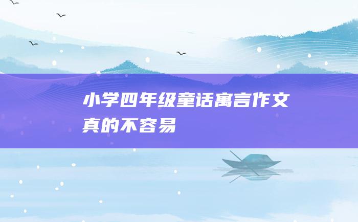 小学四年级童话寓言作文 真的不容易