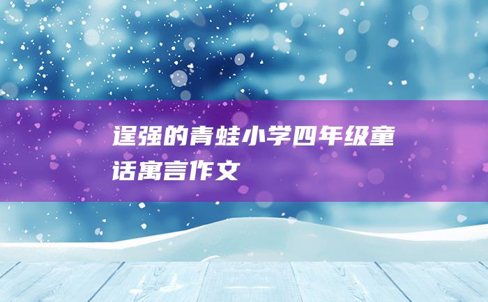 逞强的青蛙 小学四年级童话寓言作文