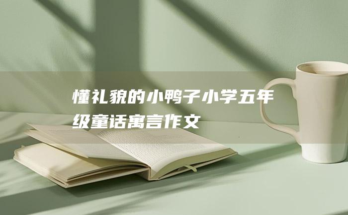 懂礼貌的小鸭子 小学五年级童话寓言作文