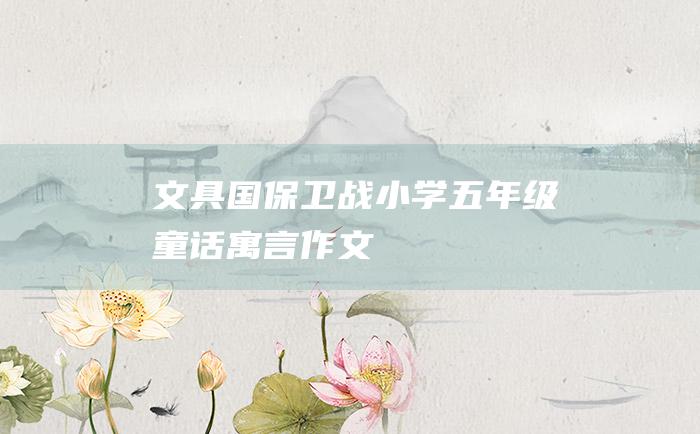文具国保卫战 小学五年级童话寓言作文