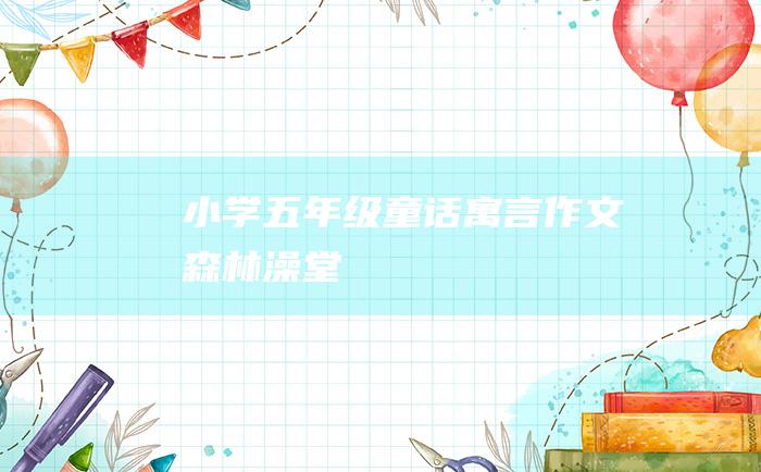 小学五年级童话寓言作文 森林澡堂