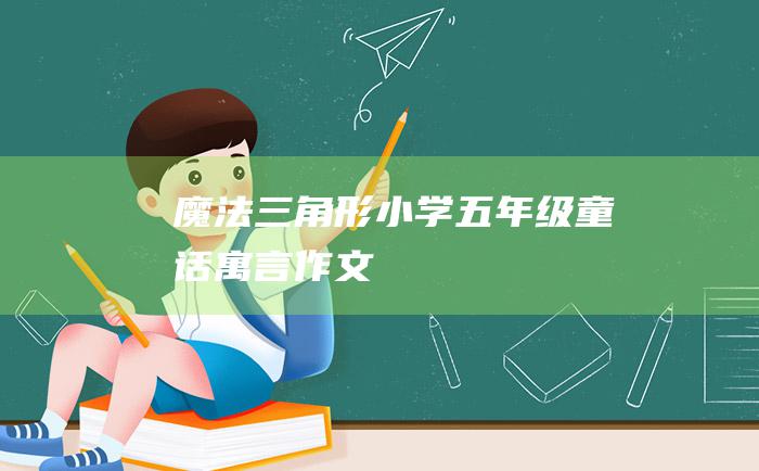 魔法三角形 小学五年级童话寓言作文