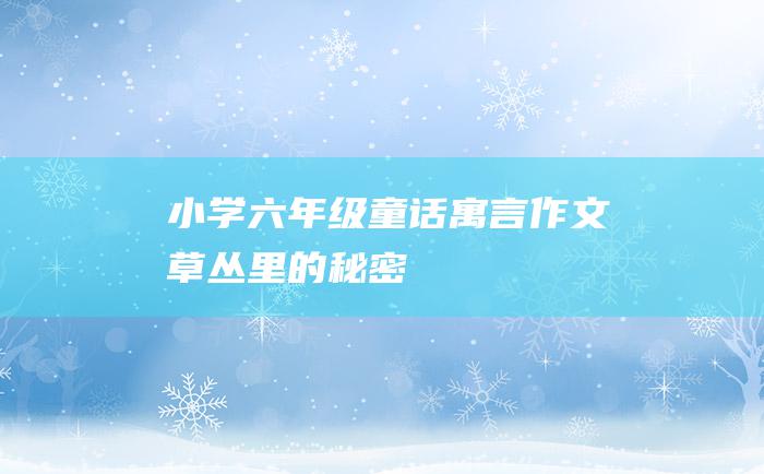 小学六年级童话寓言作文草丛里的秘密