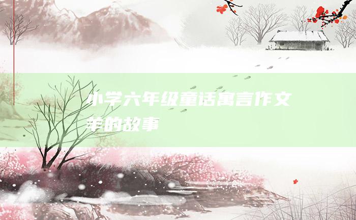 小学六年级童话寓言作文 羊的故事