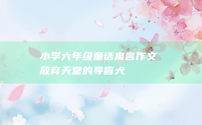 小学六年级童话寓言作文 放弃天堂的导盲犬