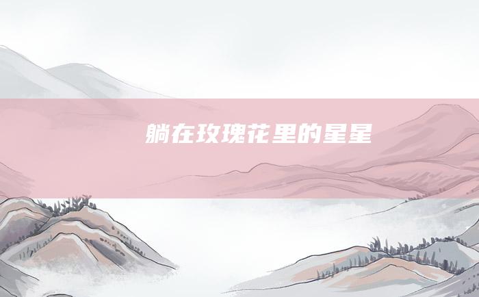 躺在玫瑰花里的星星
