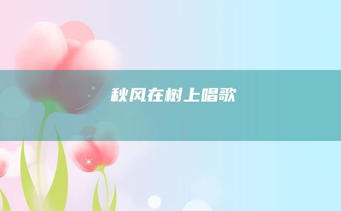 秋风在树上唱歌