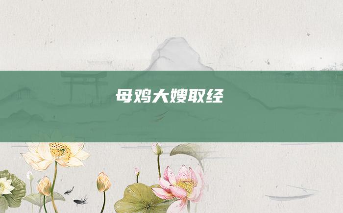 母鸡大嫂取经