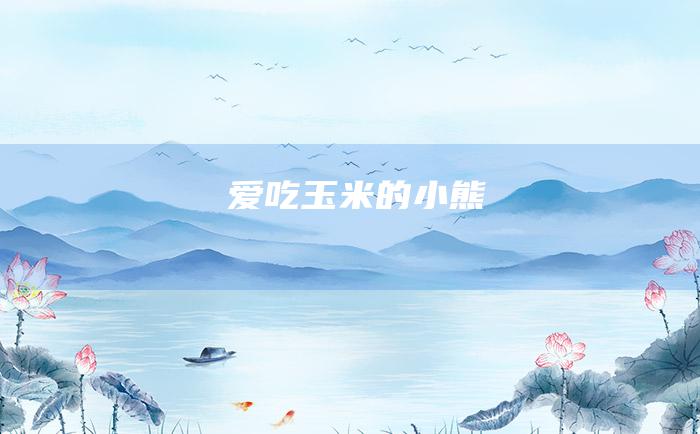 爱吃玉米的小熊