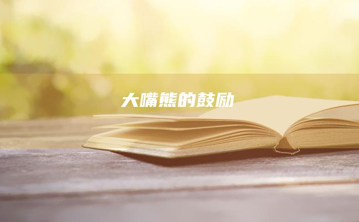大嘴熊的鼓励