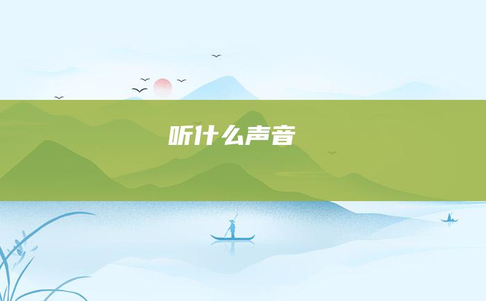 听 什么声音