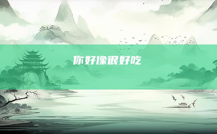 你好像很好吃