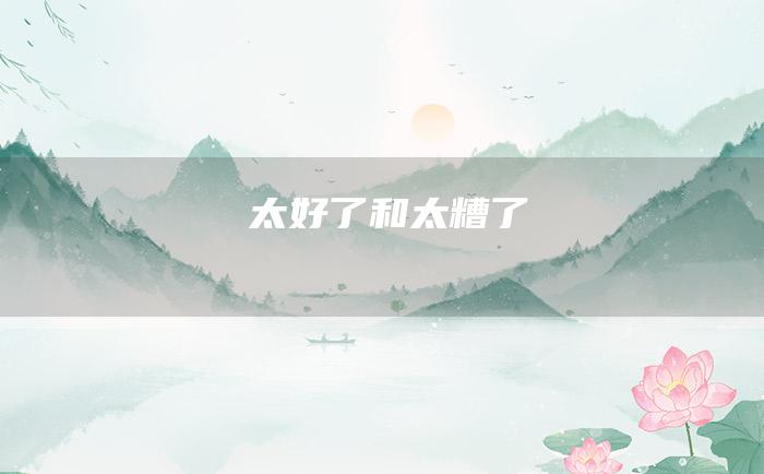 太好了和太糟了