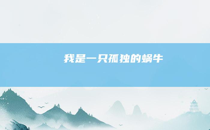 我是一只孤独的蜗牛