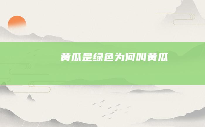 黄瓜是绿色 为何叫黄瓜