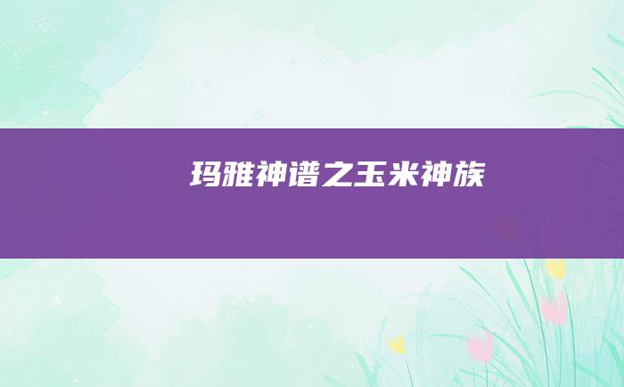 玛雅神谱之玉米神族