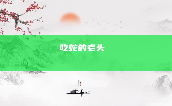 吃蛇的老头