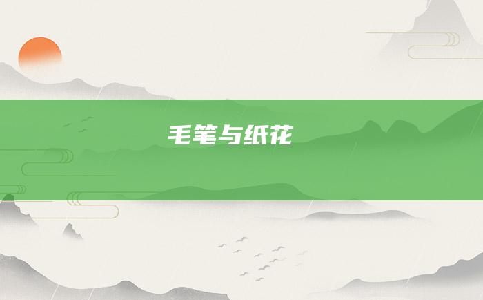 毛笔与纸花