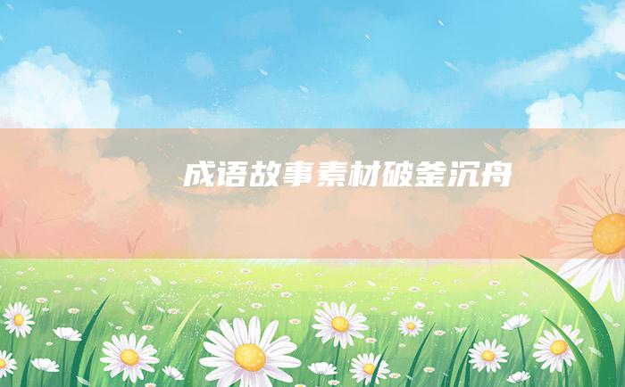 成语故事素材 破釜沉舟