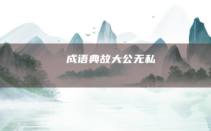 成语典故 大公无私