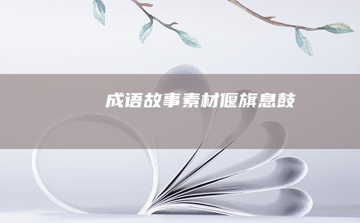 成语故事素材 偃旗息鼓