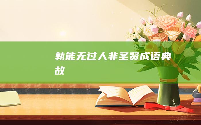 孰能无过 人非圣贤 成语典故