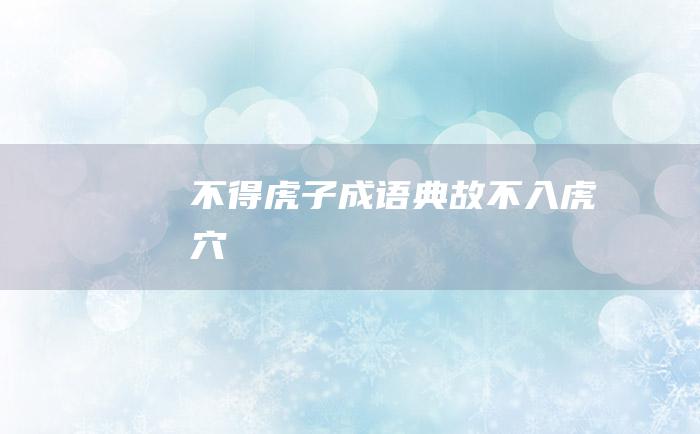 不得虎子 成语典故 不入虎穴