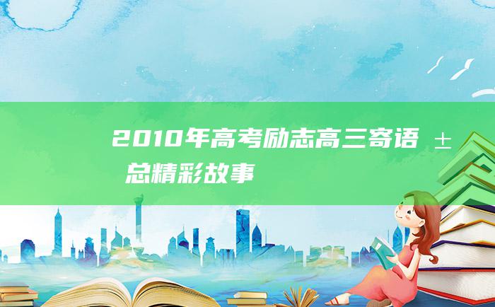 2010年高考励志高三寄语汇总 精彩故事